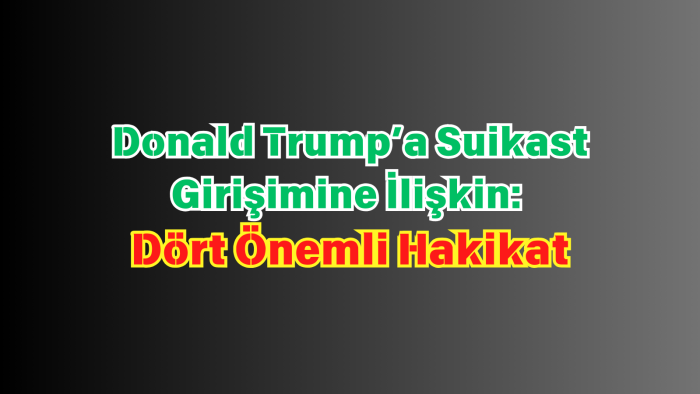 Donald Trump’a Suikast Girişimine İlişkin: Dört Önemli Hakikat