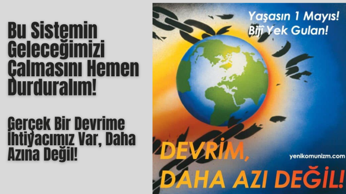 Bu Sistemin Geleceğimizi Çalmasını Hemen Durduralım, Gerçek Bir Devrime İhtiyacımız Var, Daha Azına Değil!