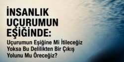 İnsanlık Uçurumun Eşiğinde: Uçurumun Eşiğine Mi İtileceğiz Yoksa Bu Delilikten Bir Çıkış Yolunu Mu Öreceğiz?